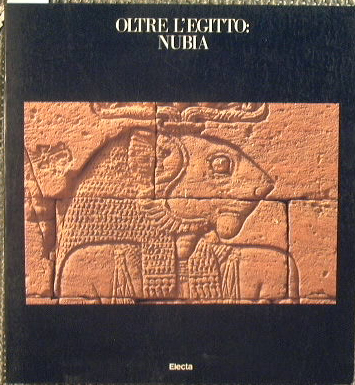 Oltre l'Egitto: Nubia, l'avventura dell'archeologia dalle rive del Nilo ai deserti del Sudan